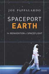 Spaceport Earth : Legendary Launch Pads, Long-Shot Upstarts, and the Remaking of American Spaceflight