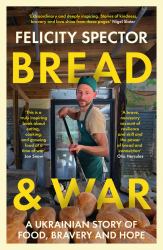 Bread and War : A Ukrainian Story of Food, Bravery and Hope