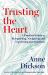 Trusting the Heart : A Practical Guide to Recognising, Navigating and Expressing Our Emotions