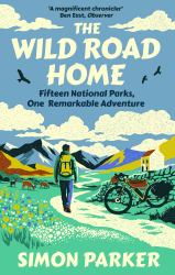 The Wild Road Home : A Journey of Discovery in the UK's National Parks