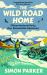 The Wild Road Home : A Journey of Discovery in the UK's National Parks