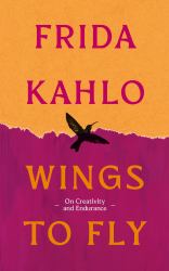 Wings to Fly: Frida Kahlo : On Creativity and Endurance