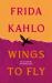 Wings to Fly: Frida Kahlo : On Creativity and Endurance Wings to Fly: Frida Kahlo : On Creativity and Endurance