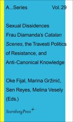 Sexual Dissidences : Frau Diamandas Catalan Scenes, the Travesti Politics of Resistance, and Anti-Canonical Knowledge