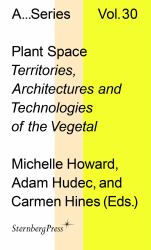 Plant Space : Territories, Architectures and Technologies of the Vegetal