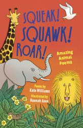 Squeak! Squawk! Roar! : Amazing Animal Poems