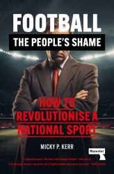 Football, the People's Shame : How to Revolutionise the Game