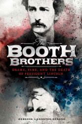 The Booth Brothers : Drama, Fame, and the Death of President Lincoln