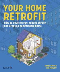 Your Home Retrofit : How to Save Energy, Reduce Carbon and Create a Comfortable Home
