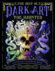 The Best of Dark Art: the Haunted : A Sinister Colouring Book