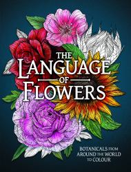The Language of Flowers Colouring Book : Botanicals from Around the World and Their Meanings