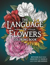 The Language of Flowers Coloring Book : Botanicals from Around the World and Their Meanings