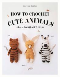 How to Crochet Cute Animals : A Step-By-Step Guide with 15 Patterns