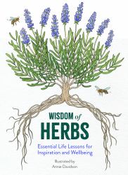 Wisdom of Herbs : Essential Life Lessons for Inspiration and Wellbeing