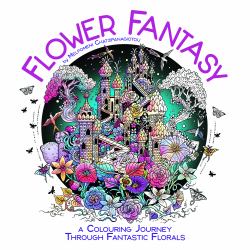 Flower Fantasy : A Colouring Journey Through Fantastic Florals