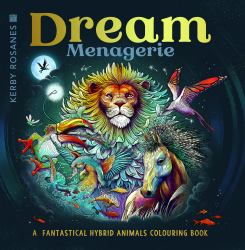 Dream Menagerie : A Fantastical Hybrid Animals Colouring Book