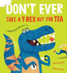 Don't Ever Take a T-Rex Out for Tea : A Dino-Mite Pop-Up Book
