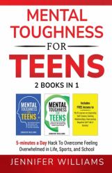 Mental Toughness for Teens : 2 Books in 1 - 5 Minutes a Day Hack to Overcome Feeling Overwhelmed in Life, Sports, and School!
