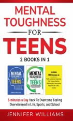 Mental Toughness for Teens : 2 Books in 1 - 5 Minutes a Day Hack to Overcome Feeling Overwhelmed in Life, Sports, and School!