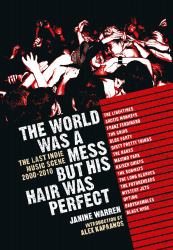 The World Was a Mess but His Hair Was Perfect : The Last Indie Music Scene 2000-2010