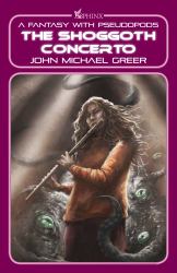 The Shoggoth Concerto : A Fantasy with Pseudopods