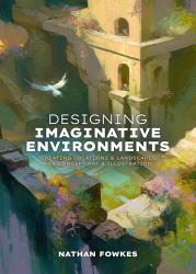 Designing Imaginative Environments : Creating Locations and Landscapes for Concept Art and Illustration