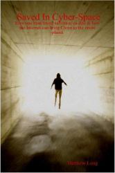 Saved in Cyber-Space: How One Man Found Salvation On-Line and How the Internet Can Bring Christ to the Entire Planet