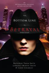 The Bottom Line Is Betrayal : An International Business Action Adventure