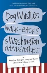 Dog Whistles, Walk-Backs, and Washington Handshakes : Decoding the Jargon, Slang, and Bluster of American Political Speech