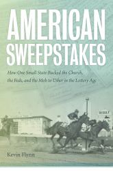 American Sweepstakes : How One Small State Bucked the Church, the Feds, and the Mob to Usher in the Lottery Age