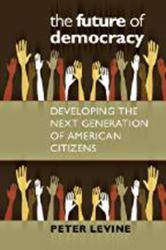 The Future of Democracy : Developing the Next Generation of American Citizens