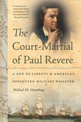 The Court-Martial of Paul Revere : A Son of Liberty and America's Forgotten Military Disaster