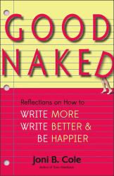 Good Naked : Reflections on How to Write More, Write Better, and Be Happier