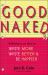 Good Naked : Reflections on How to Write More, Write Better, and Be Happier