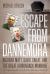 Escape from Dannemora : Richard Matt, David Sweat, and the Great Adirondack Manhunt: The Complete Story of a Prison Break that Kept America Spellbound