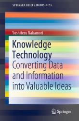 Knowledge Technology : Converting Data and Information into Valuable Ideas