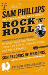 Sam Phillips: the Man Who Invented Rock 'n' Roll