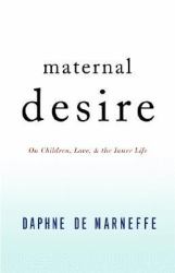 Maternal Desire : On Children, Love, and the Inner Life
