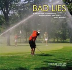 Bad Lies : A Field Guide to Lost Balls, Missing Links, and Other Golf Mishaps