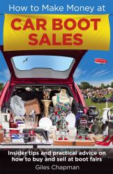 How to Make Money at Car Boot Sales : Insider Tips and Practical Advice on How to Buy and Sell at 'boot Fairs'
