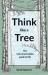 Think Like a Tree : The Natural Principles Guide to Life