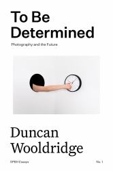 To Be Determined : Photography and the Future