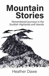 Mountain Stories : Remembered Journeys in the Scottish Highlands and Islands