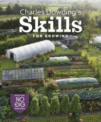 Charles Dowding's Skills for Growing : Sowing, Spacing, Planting, Picking, Watering and More