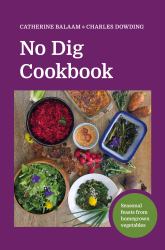 No Dig Cookbook : Seasonal Feasts from Homegrown Vegetables
