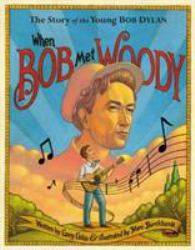 When Bob Met Woody : The Story of the Young Bob Dylan