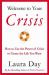 Welcome to Your Crisis : How to Use the Power of Crisis to Create the Life You Want