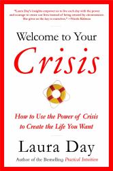 Welcome to Your Crisis : How to Use the Power of Crisis to Create the Life You Want