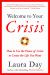 Welcome to Your Crisis : How to Use the Power of Crisis to Create the Life You Want