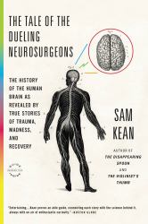 The Tale of the Dueling Neurosurgeons : The History of the Human Brain As Revealed by True Stories of Trauma, Madness, and Recovery